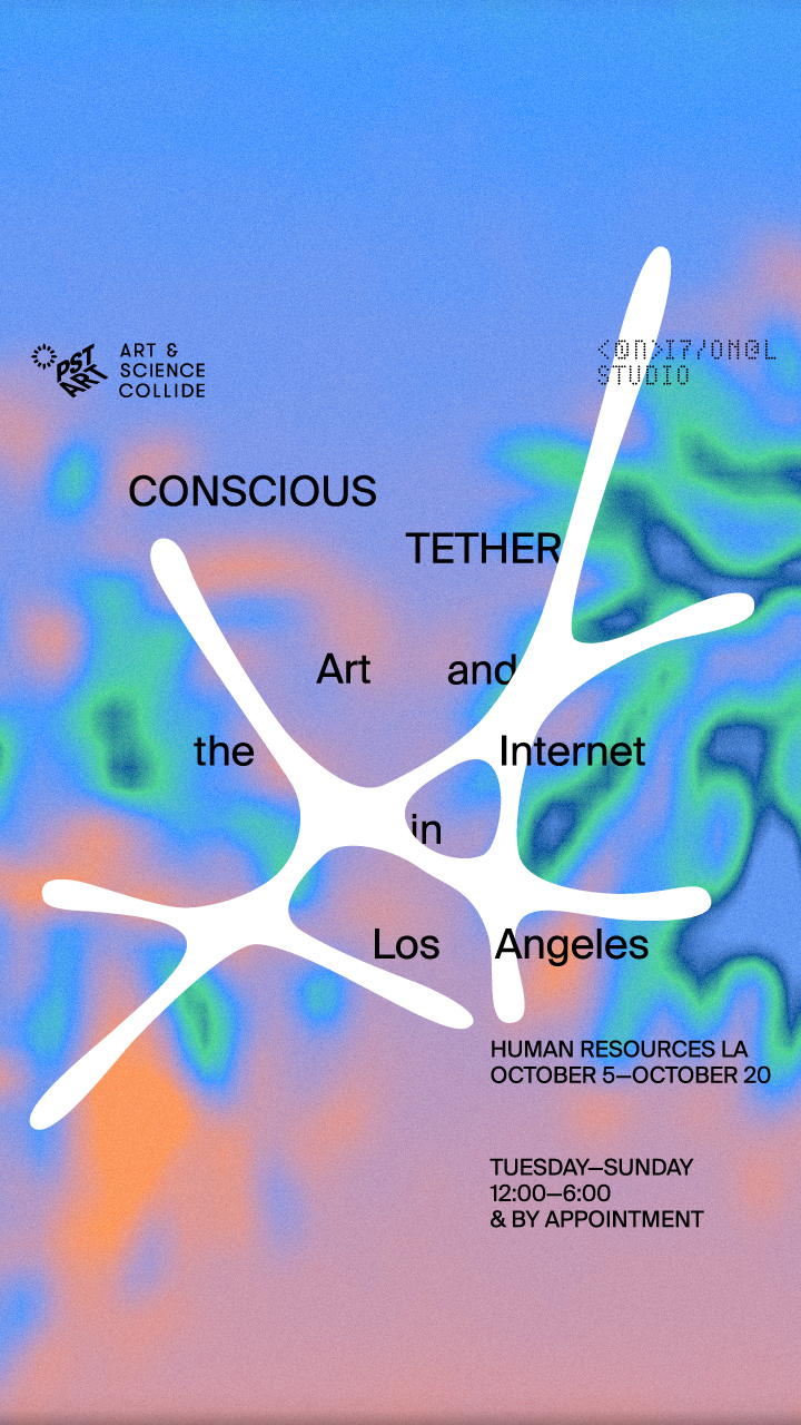 This image features an abstract, colorful background with a mix of blue, green, orange, and purple gradients, resembling thermal imaging. A white, branching neural-like structure cuts through the center. The text is scattered across the image, reading: "CONSCIOUS TETHER" at the top, "Art and the Internet in Los Angeles" in the middle, "Human Resources LA October 5–October 20" in the bottom left, "TUESDAY–SUNDAY 12:00–6:00 & BY APPOINTMENT" in the bottom right. Additionally, "PST ART" and "ART & SCIENCE COLLIDE" logos are in the top left, and "CONDITIONAL STUDIO" appears in the top right.